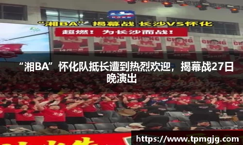 “湘BA”怀化队抵长遭到热烈欢迎，揭幕战27日晚演出
